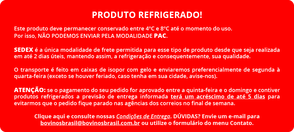 ATENÇÃO: Produto Refrigerado!ATENÇÃO: Produto Refrigerado! Clique aqui e leia as Condições de Entrega e entenda o porquê do envio exclusivo por SEDEX e e-SEDEX! 